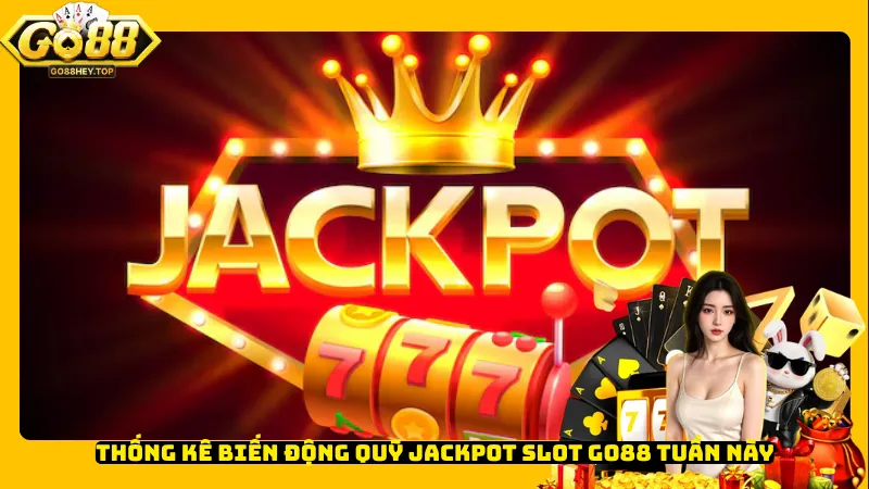 Thống kê biến động quỹ Jackpot slot Go88 tuần này