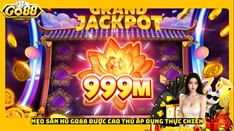 Mẹo săn hũ Go88 được cao thủ áp dụng thực chiến