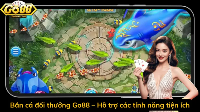Bắn cá đổi thưởng Go88 – Hỗ trợ các tính năng tiện ích