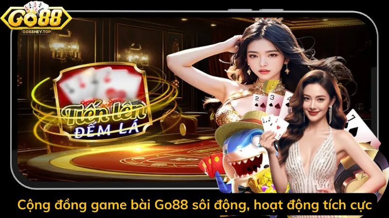 Cộng đồng game bài Go88 sôi động, hoạt động tích cực