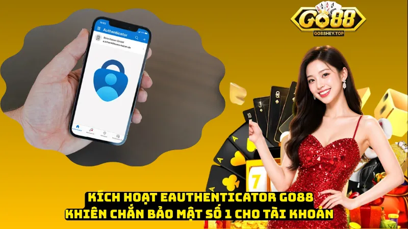 Kích Hoạt eAuthenticator Go88 - Khiên Chắn Bảo Mật Số 1 Cho Tài Khoản