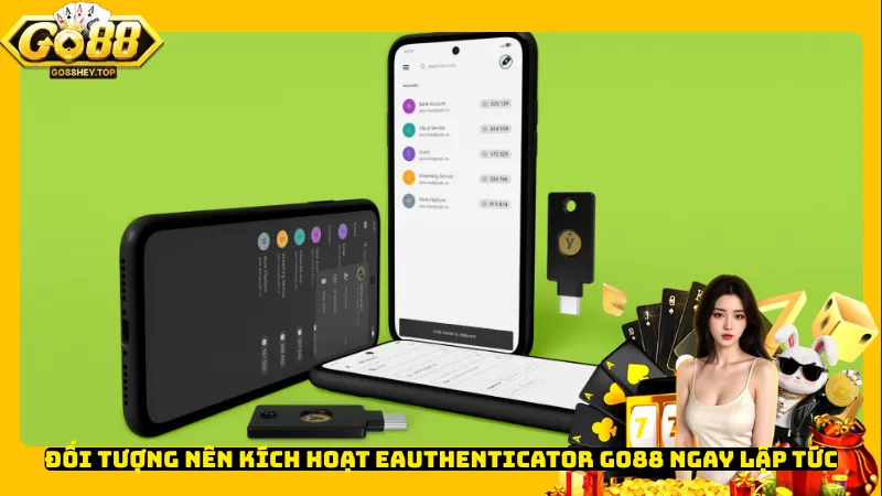 Đối tượng nên kích hoạt eAuthenticator Go88 ngay lập tức