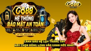 Cảnh Báo Hệ Lụy Trắng Tay – Hãy Chọn Đúng Link Vào Go88 Mới Nhất