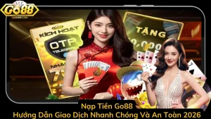 Nạp Tiền Go88 - Hướng Dẫn Giao Dịch Nhanh Chóng Và An Toàn 2026