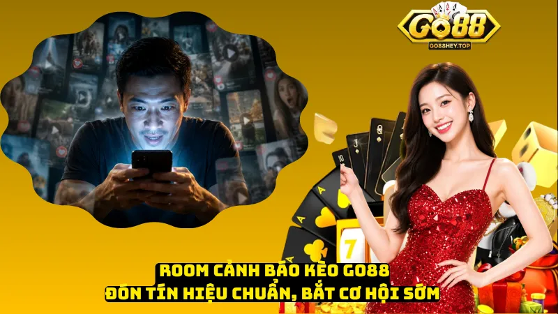 Room Cảnh Báo Kèo Go88 – Đón Tín Hiệu Chuẩn, Bắt Cơ Hội Sớm