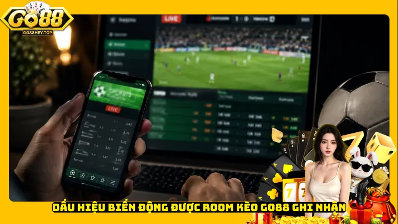 Dấu hiệu biến động được room kèo Go88 ghi nhận