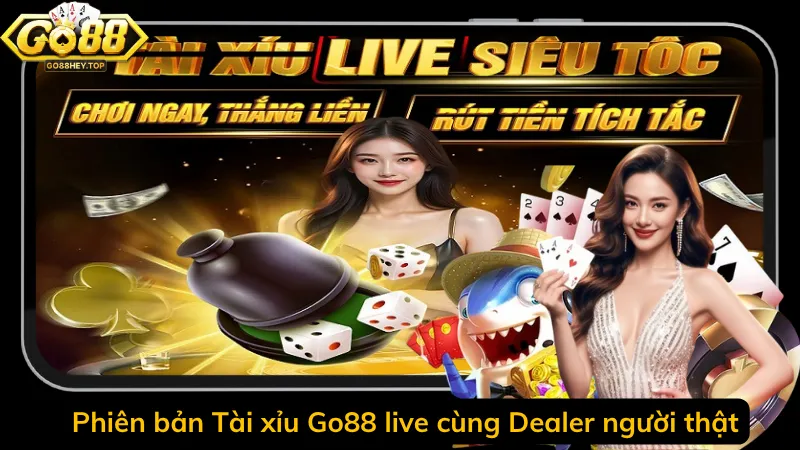 Phiên bản Tài xỉu Go88 live cùng Dealer người thật