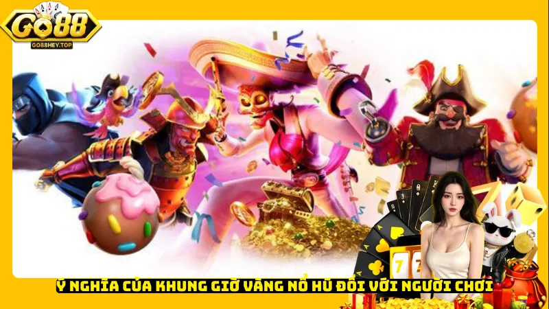 Ý nghĩa của khung giờ vàng nổ hũ đối với người chơi