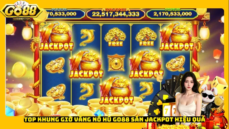 Top khung giờ vàng nổ hũ Go88 săn Jackpot hiệu quả