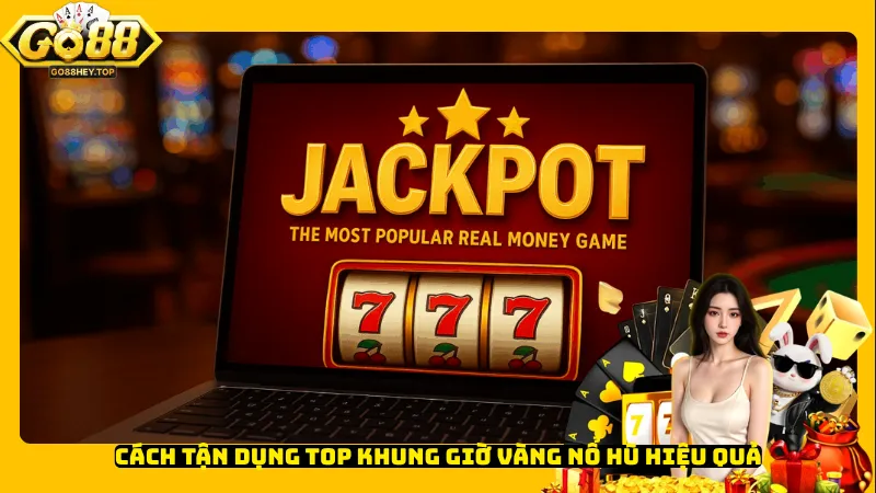 Cách tận dụng Top khung giờ vàng nổ hũ hiệu quả