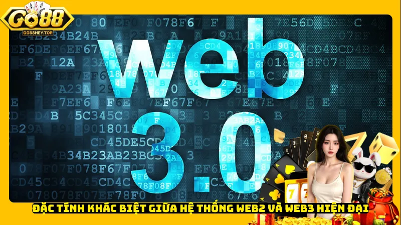 Đặc tính khác biệt giữa hệ thống Web2 và Web3 hiện đại